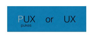 great user experience - pukes or UX