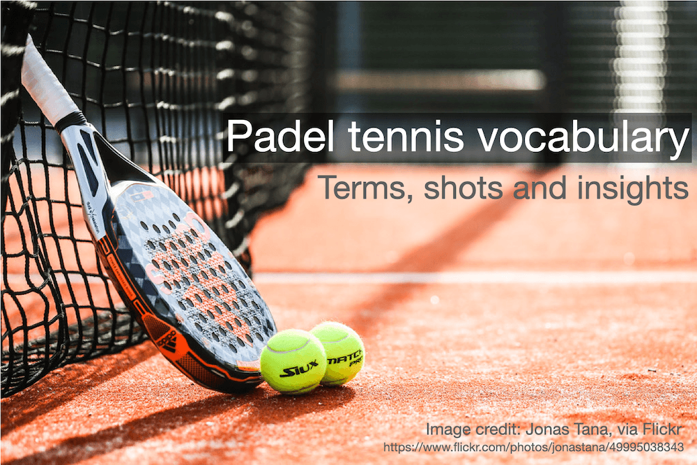 Padel Tennis Vocabulary Key Spanish Words, Terms, Shots and Insights