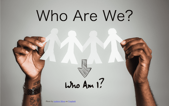 Who Are We? Who Am I? And What Do We Want? Why these are three fundamental questions that need to be answered.