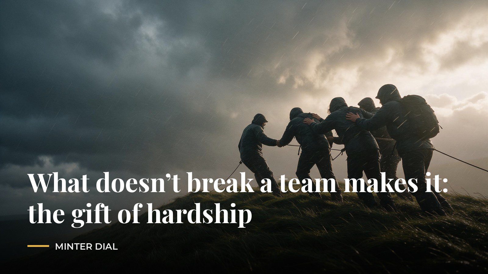 What doesn’t break a team makes it: the gift of hardship